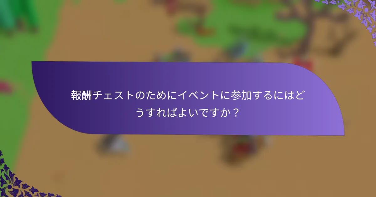 報酬チェストのためにイベントに参加するにはどうすればよいですか？