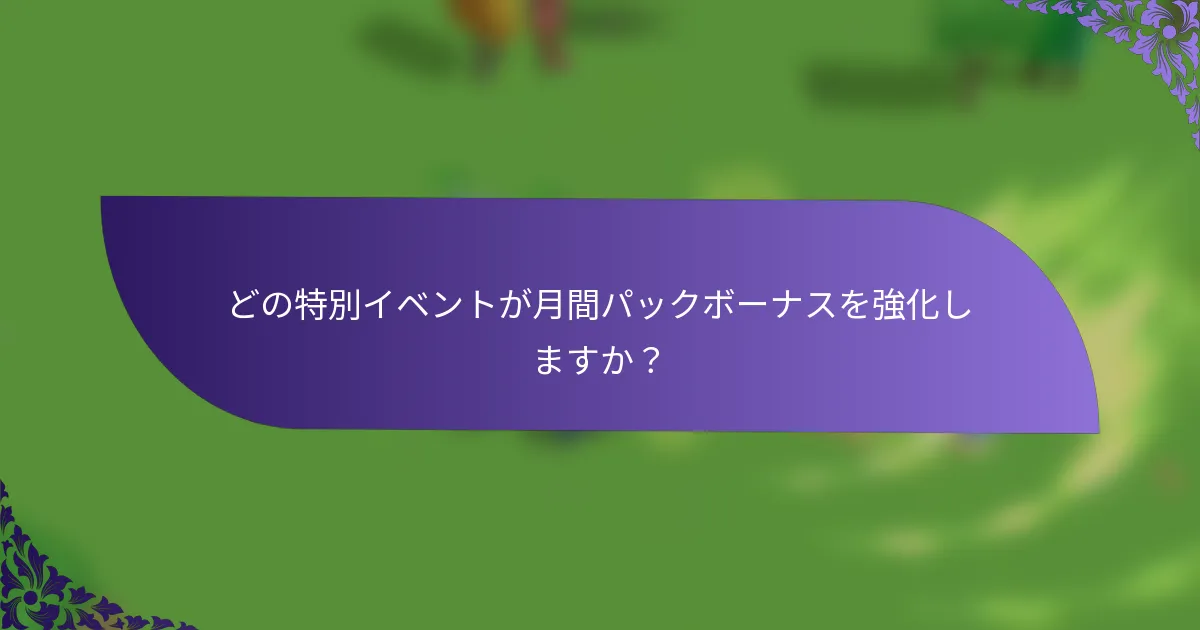 どの特別イベントが月間パックボーナスを強化しますか？