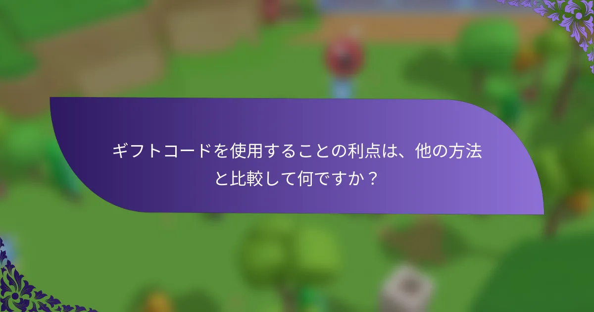 ギフトコードを使用することの利点は、他の方法と比較して何ですか？