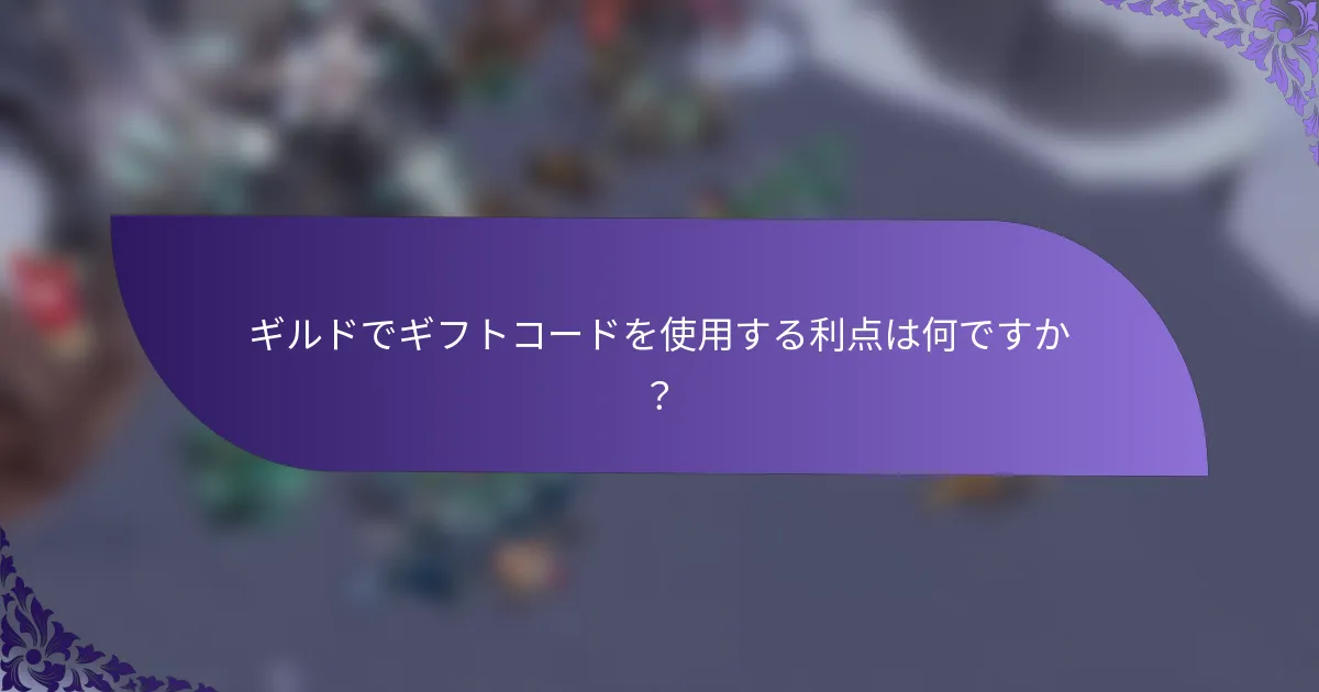 ギルドでギフトコードを使用する利点は何ですか？