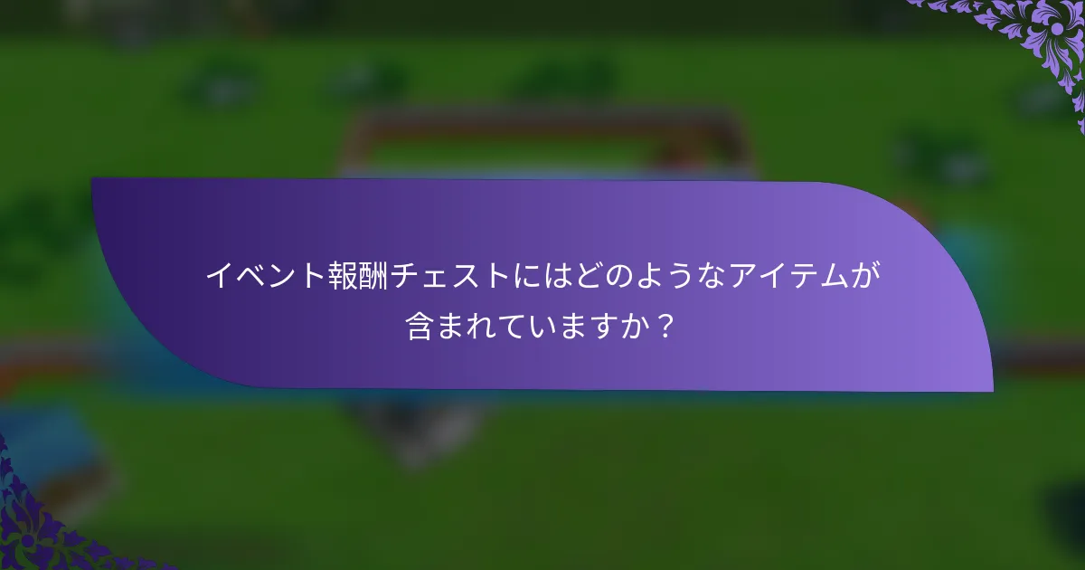 イベント報酬チェストにはどのようなアイテムが含まれていますか？