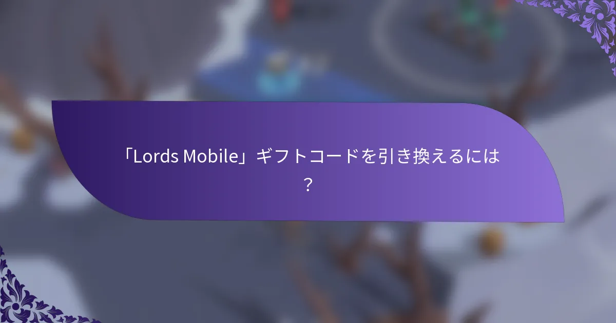 「Lords Mobile」ギフトコードを引き換えるには？