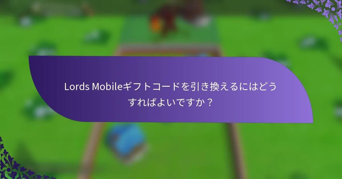Lords Mobileギフトコードを引き換えるにはどうすればよいですか？