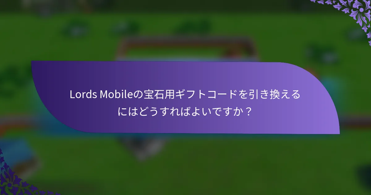 Lords Mobileの宝石用ギフトコードを引き換えるにはどうすればよいですか？