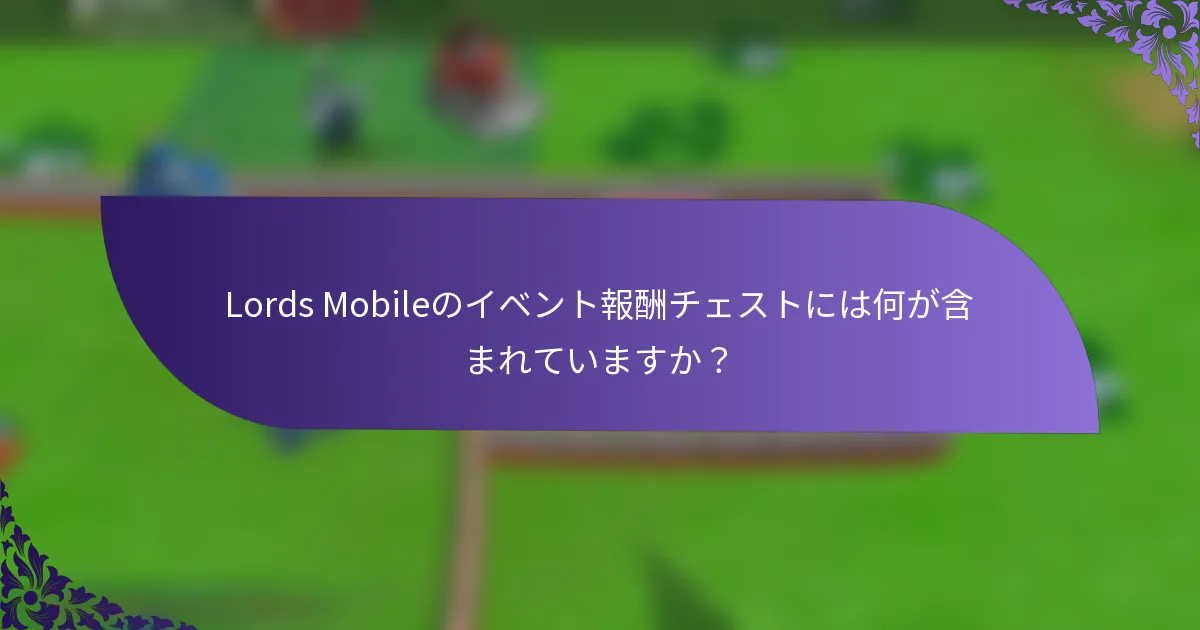 Lords Mobileのイベント報酬チェストには何が含まれていますか？