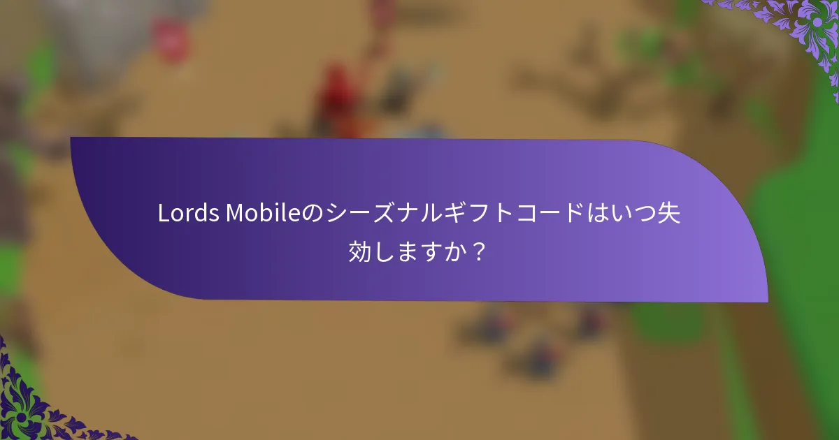Lords Mobileのシーズナルギフトコードはいつ失効しますか？
