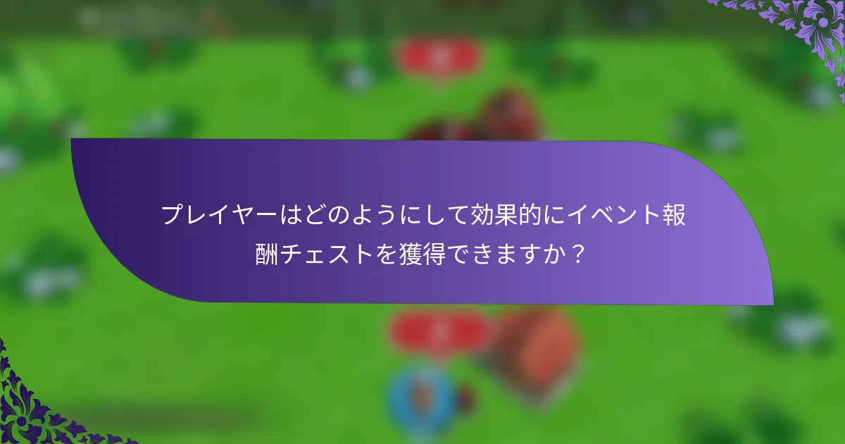 プレイヤーはどのようにして効果的にイベント報酬チェストを獲得できますか？