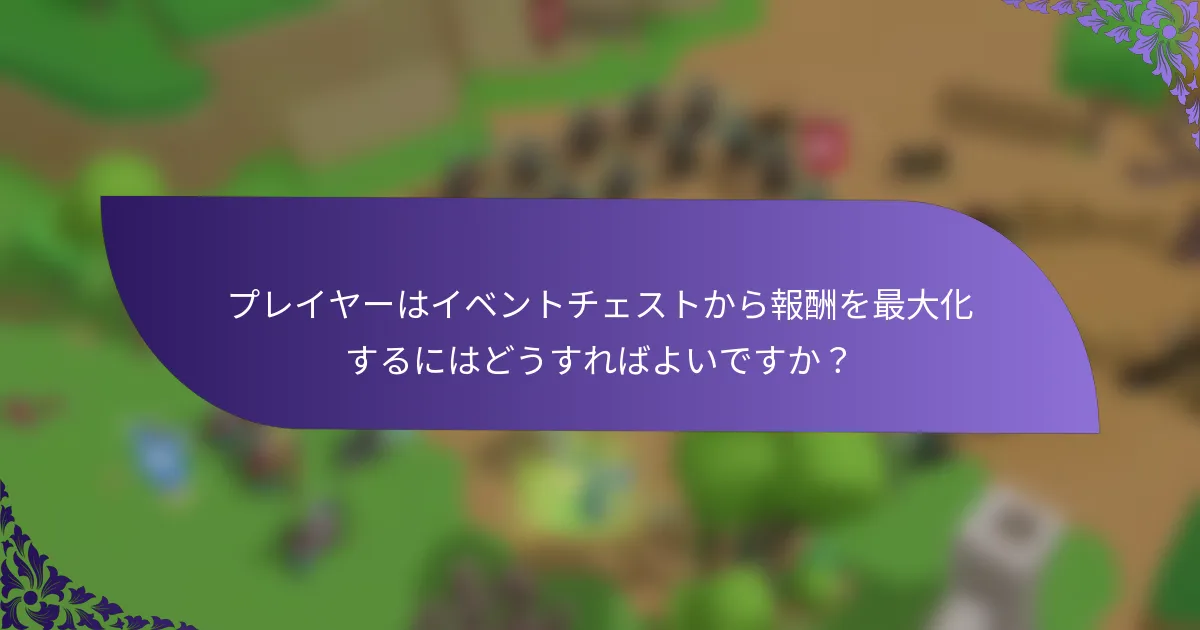 プレイヤーはイベントチェストから報酬を最大化するにはどうすればよいですか？
