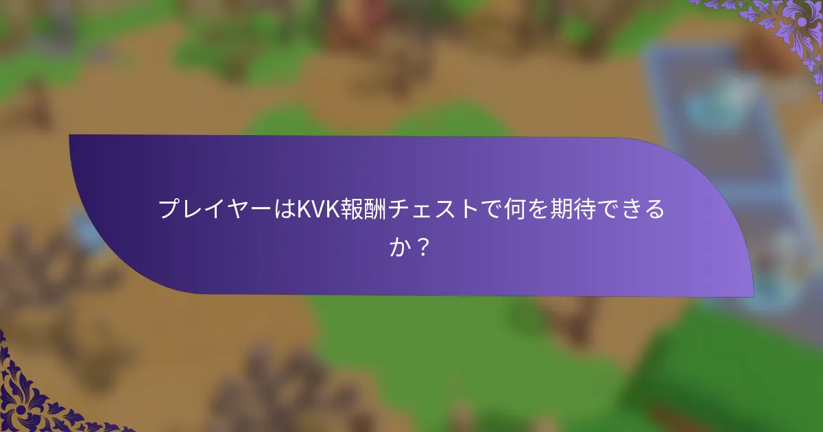プレイヤーはKVK報酬チェストで何を期待できるか？