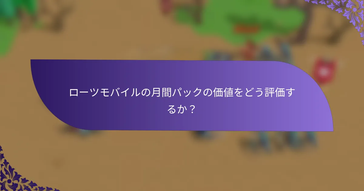 ローツモバイルの月間パックの価値をどう評価するか？