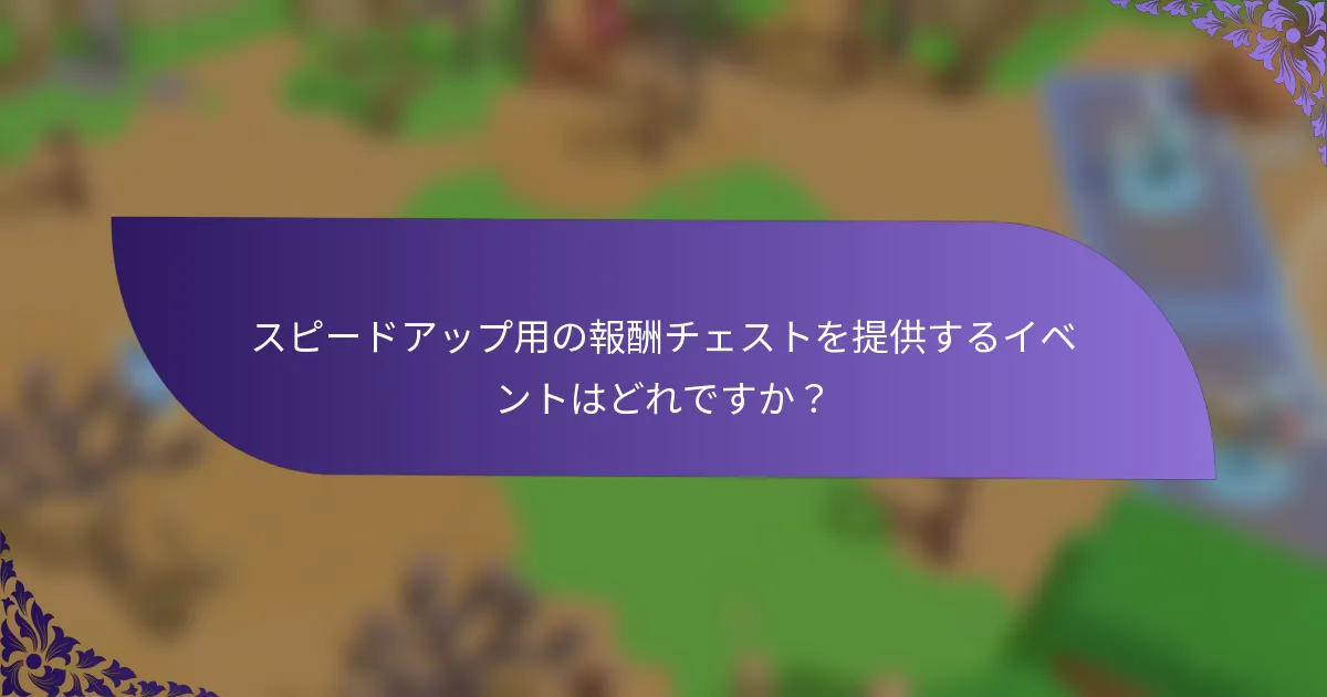 スピードアップ用の報酬チェストを提供するイベントはどれですか？