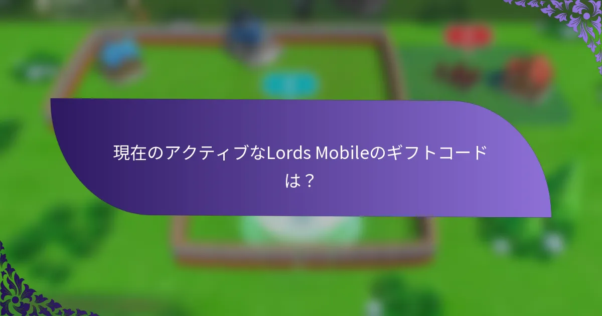 現在のアクティブなLords Mobileのギフトコードは？