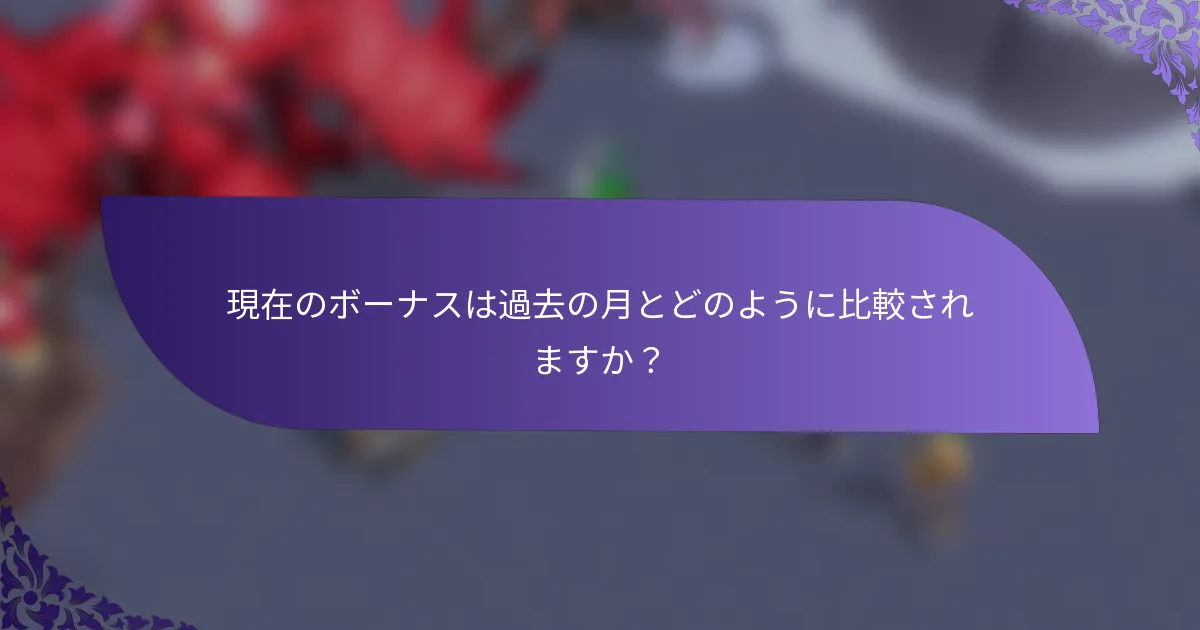 現在のボーナスは過去の月とどのように比較されますか？