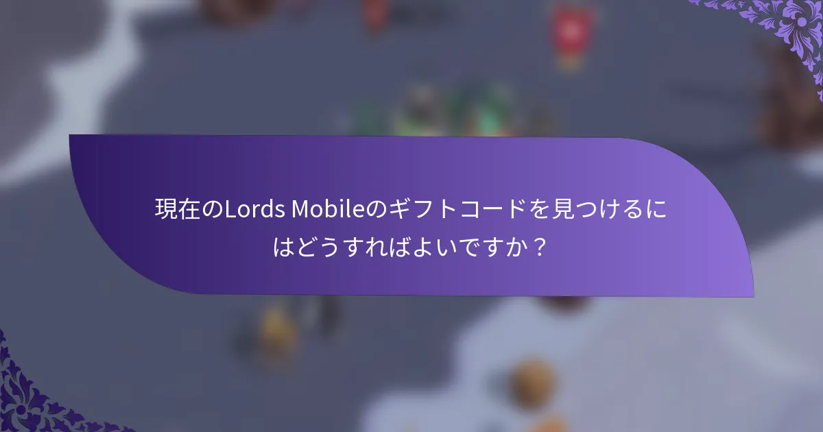 現在のLords Mobileのギフトコードを見つけるにはどうすればよいですか？