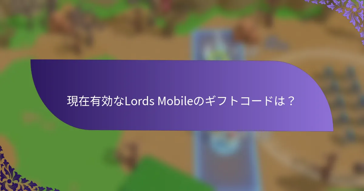 現在有効なLords Mobileのギフトコードは？