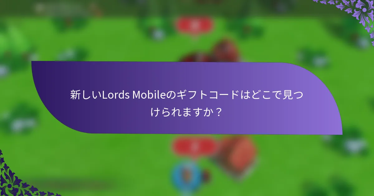 新しいLords Mobileのギフトコードはどこで見つけられますか？