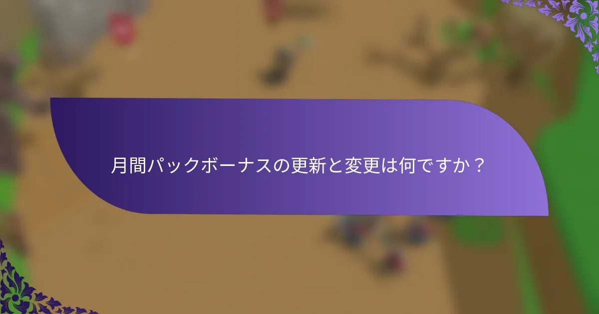 月間パックボーナスの更新と変更は何ですか？