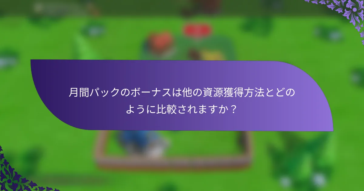 月間パックのボーナスは他の資源獲得方法とどのように比較されますか？