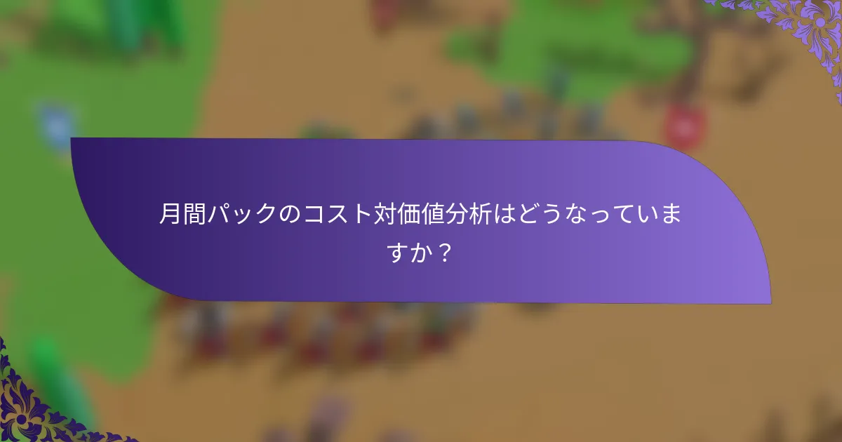 月間パックのコスト対価値分析はどうなっていますか？